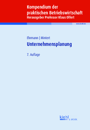 Kompendium der praktischen Betriebswirtschaft: Unternehmensplanung von Ehrmann,  Harald, Mintert,  Svenja-Maria, Olfert,  Klaus