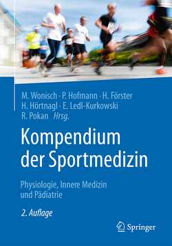 Kompendium der Sportmedizin von Förster,  Holger, Hofmann,  Peter, Hörtnagl,  Helmut, Ledl-Kurkowski,  Eveline, Pokan,  Rochus, Wonisch,  Manfred