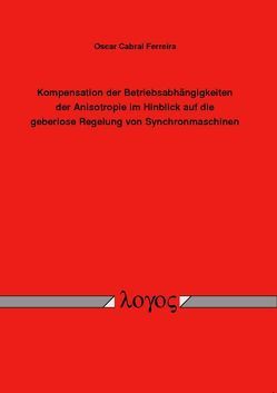 Kompensation der Betriebsabhängigkeiten der Anisotropie im Hinblick auf die geberlose Regelung von Synchronmaschinen von Ferreira,  Oscar Cabral