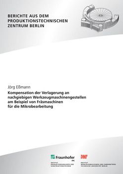 Kompensation der Verlagerung an nachgiebigen Werkzeugmaschinengestellen am Beispiel von Fräsmaschinen für die Mikrobearbeitung. von Eßmann,  Jörg, Uhlmann,  Eckart