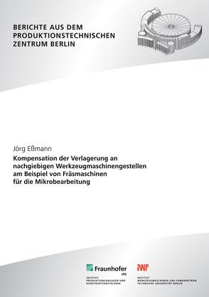 Kompensation der Verlagerung an nachgiebigen Werkzeugmaschinengestellen am Beispiel von Fräsmaschinen für die Mikrobearbeitung. von Eßmann,  Jörg, Uhlmann,  Eckart