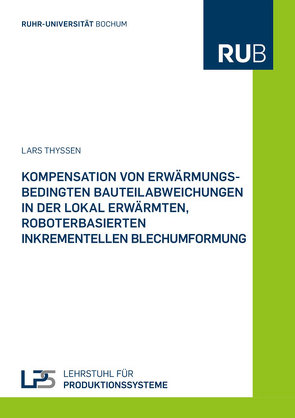 Kompensation von erwärmungsbedingten Bauteilabweichungen in der lokal erwärmten, roboterbasierten inkrementellen Blechumformung von Thyssen,  Lars