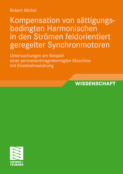 Kompensation von sättigungsbedingten Harmonischen in der Strömen feldorientiert geregelter Synchronmotoren von Michel,  Robert