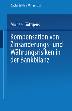 Kompensation von Zinsänderungs- und Währungsrisiken in der Bankbilanz von Göttgens,  Michael