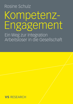 Kompetenz-Engagement: Ein Weg zur Integration Arbeitsloser in die Gesellschaft von Schulz,  Rosine