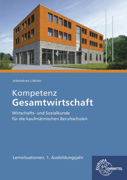 Kompetenz Gesamtwirtschaft Lernsituationen 1. Ausbildungsjahr von Felsch,  Stefan, Frühbauer,  Raimund, Krohn,  Johannes, Kurtenbach,  Stefan, Metzler,  Sabrina, Mueller,  Juergen