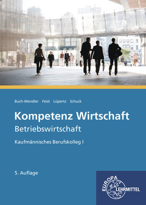 Kompetenz Wirtschaft – Betriebswirtschaft von Buch-Wendler,  Susanne, Feist,  Theo, Kornagel,  Judith, Lüpertz,  Viktor, Schuck,  Volker