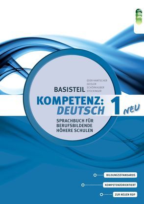 KOMPETENZ:DEUTSCH – neu. Sprachbuch für berufsbildende höhere Schulen. Basisteil 1 von Eder-Hantscher,  Claudia, Geisler,  Gertraud, Schörkhuber,  Wolfgang, Stockinger,  Reinhard