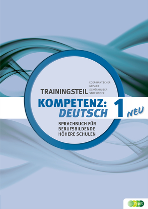 KOMPETENZ:DEUTSCH – neu. Sprachbuch für berufsbildende höhere Schulen. Trainingsteil 1 von Eder-Hantscher,  Claudia, Geisler,  Gertraud, Schörkhuber,  Wolfgang, Stockinger,  Reinhard