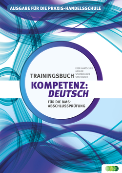 Kompetenz:Deutsch. Trainingsbuch für die BMS-Abschlussprüfung von Eder-Hantscher,  Claudia, Geisler,  Gertraud, Schörkhuber,  Wolfgang, Stockinger,  Reinhard