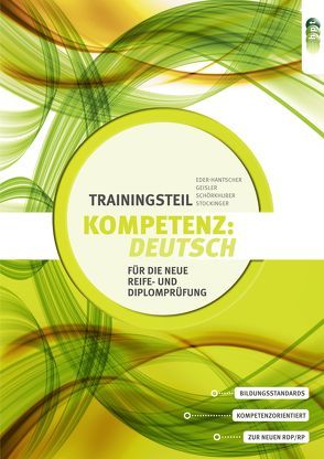 KOMPETENZ:DEUTSCH. Trainingsteil für die neue Reife- und Diplomprüfung von Eder-Hantscher,  Claudia, Geisler,  Gertraud, Schörkhuber,  Wolfgang, Stockinger,  Reinhard