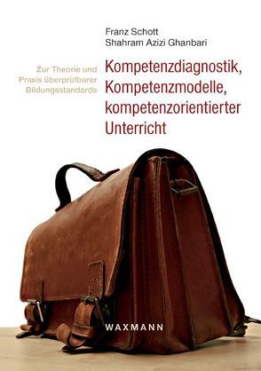 Kompetenzdiagnostik, Kompetenzmodelle, kompetenzorientierter Unterricht von Azizi Ghanbari,  Shahram, Schott,  Franz