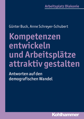 Kompetenzen entwickeln und Arbeitsplätze attraktiv gestalten von Buck,  Günter, Schreyer-Schubert,  Anne