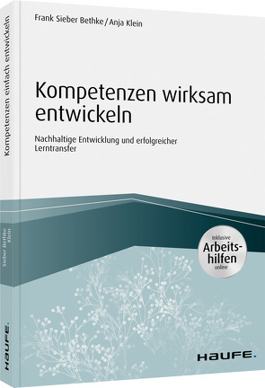 Kompetenzen wirksam entwickeln – inkl. Arbeitshilfen online von Klein,  Anja, Sieber-Bethke,  Frank