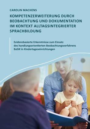 Kompetenzerweiterung durch Beobachtung und Dokumentation im Kontext alltagsintegrierter Sprachbildung von Carolin,  Machens