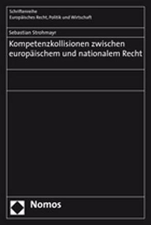 Kompetenzkollisionen zwischen europäischem und nationalem Recht von Strohmayr,  Sebastian