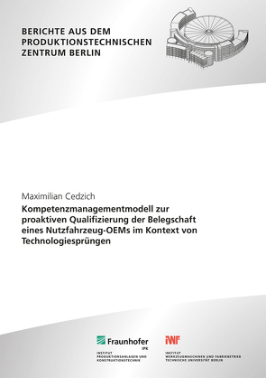 Kompetenzmanagementmodell zur proaktiven Qualifizierung der Belegschaft eines Nutzfahrzeug-OEMs im Kontext von Technologiesprüngen. von Cedzich,  Maximilian, Jochem,  Roland