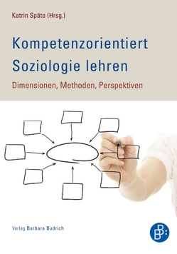 Kompetenzorientiert Soziologie lehren von Baumeister,  Natascha, Kloth,  Sebastian, Lueg,  Klarissa, Nessel,  Sebastian, Nikolow,  Esther D., Schäfer,  Franka, Späte,  Katrin