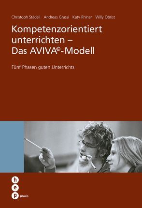 Kompetenzorientiert unterrichten – Das AVIVA©-Modell von Grassi,  Andreas, Obrist,  Willy, Rhiner Grassi,  Katy, Städeli,  Christoph