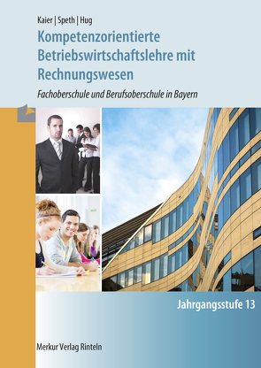 Kompetenzorientierte Betriebswirtschaftslehre mit Rechnungswesen von Hug,  Hartmut, Kaier,  Alfons, Omasreiter,  Josef, Speth,  Hermann