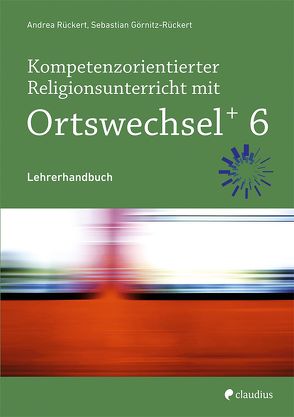 Kompetenzorientierter Religionsunterricht mit Ortswechsel PLUS 6 von Görnitz-Rückert,  Sebastian, Rückert,  Andrea