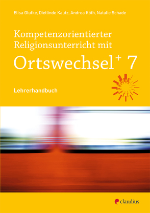 Kompetenzorientierter Religionsunterricht mit Ortswechsel PLUS 7 von Glufke,  Elisa, Kautz,  Dietlinde, Köth,  Andrea, Schade,  Nathalie