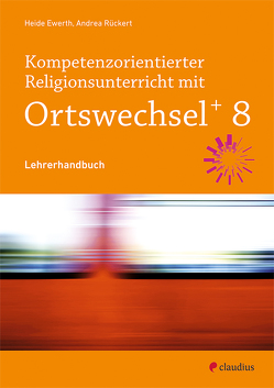 Kompetenzorientierter Religionsunterricht mit Ortswechsel PLUS 8 von Ewerth,  Heide, Rückert,  Andrea