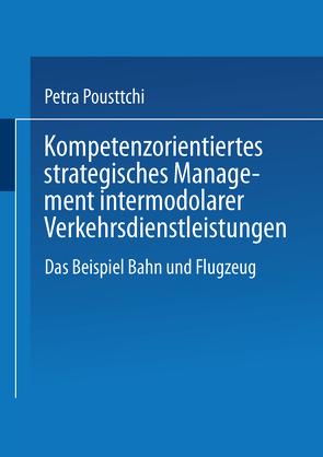 Kompetenzorientiertes strategisches Management intermodaler Verkehrsdienstleistungen von Pousttchi,  Petra