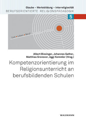 Kompetenzorientierung im Religionsunterricht an berufsbildenden Schulen von Biesinger,  Albert, Gather,  Johannes, Gronover,  Matthias, Kemmler,  Aggi