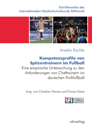 Kompetenzprofile von Spitzentrainern im Fußball von Küchle,  Anselm