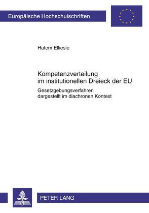 Kompetenzverteilung im institutionellen Dreieck der EU von Elliesie,  Hatem