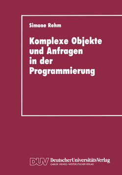 Komplexe Objekte und Anfragen in der Programmierung von Rehm,  Simone