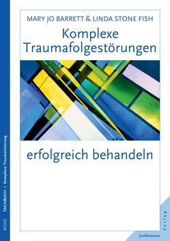 Komplexe Traumafolgestörungen erfolgreich behandeln von Barrett,  Mary Jo, Plata,  Guido, Stone Fish,  Linda