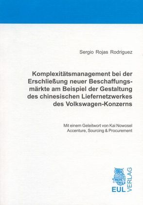 Komplexitätsmanagement bei der Erschließung neuer Beschaffungsmärkte am Beispiel der Gestaltung des chinesischen Liefernetzwerkes des Volkswagen-Konzerns von Rojas Rodriguez,  Sergio