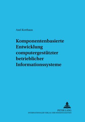 Komponentenbasierte Entwicklung computergestützter betrieblicher Informationssysteme von Korthaus,  Axel