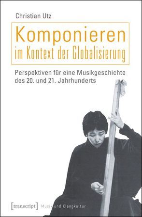 Komponieren im Kontext der Globalisierung von Utz,  Christian