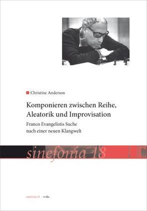 Komponieren zwischen Reihe, Aleatorik und Improvisation von Anderson,  Christine