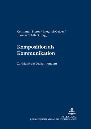 Komposition als Kommunikation von Floros,  Constantin, Geiger,  Friedrich, Schaefer,  Thomas