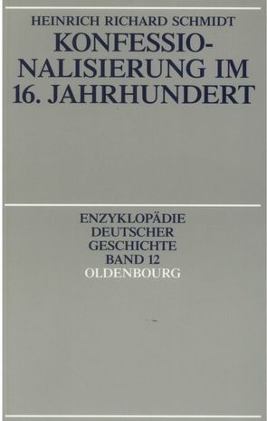 Konfessionalisierung im 16. Jahrhundert von Schmidt,  Heinrich R.