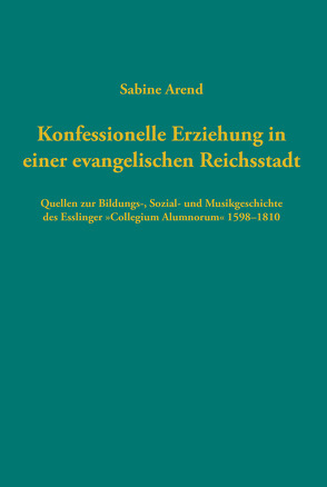 Konfessionelle Erziehung in einer evangelischen Reichsstadt von Arend,  Sabine