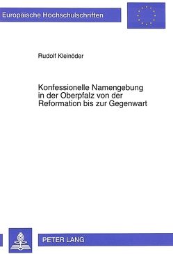 Konfessionelle Namengebung in der Oberpfalz von der Reformation bis zur Gegenwart von Kleinöder,  Rudolf