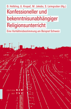 Konfessioneller und bekenntnisunabhängiger Religionsunterricht von Helbling,  Dominik, Jakobs,  Monika, Kropac,  Ulrich, Leimgruber,  Stephan