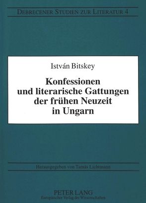 Konfessionen und literarische Gattungen der frühen Neuzeit in Ungarn von Bitskey,  István