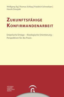 Konfirmandenarbeit erforschen und gestalten / Zukunftsfähige Konfirmandenarbeit von Ilg,  Wolfgang, Schlag,  Thomas, Schweitzer,  Friedrich, Simojoki,  Henrik