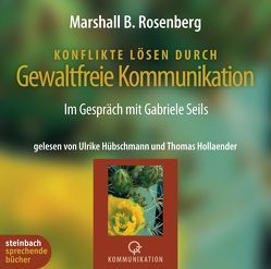 Konflikte lösen durch Gewaltfreie Kommunikation von Hollaender,  Thomas, Hübschmann,  Ulrike, Rosenberg,  Marshall B., Seils,  Gabriele