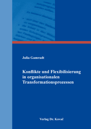 Konflikte und Flexibilisierung in organisationalen Transformationsprozessen von Gamradt,  Julia