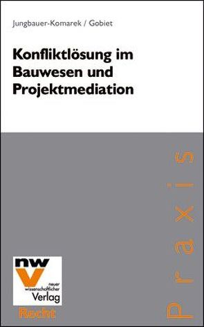 Konfliktlösung im Bauwesen und Projektmediation von Gobiet,  Andreas, Jungbauer-Komarek,  Andrea