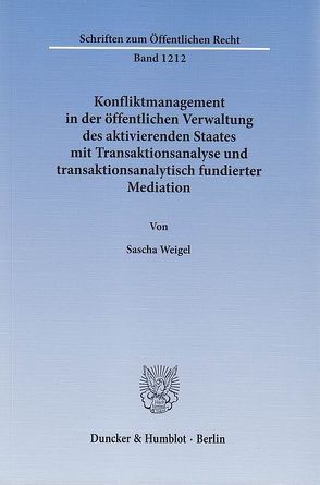 Konfliktmanagement in der öffentlichen Verwaltung des aktivierenden Staates mit Transaktionsanalyse und transaktionsanalytisch fundierter Mediation. von Weigel,  Sascha