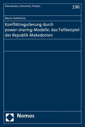 Konfliktregulierung durch power-sharing-Modelle: das Fallbeispiel der Republik Makedonien von Vetterlein,  Merle