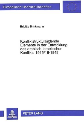 Konfliktstrukturbildende Elemente in der Entwicklung des arabisch-israelischen Konflikts 1915/16-1948 von Brinkmann,  Brigitte